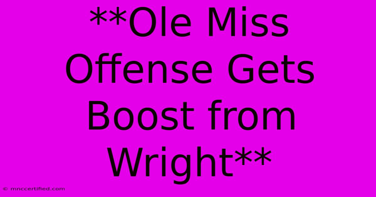 **Ole Miss Offense Gets Boost From Wright**