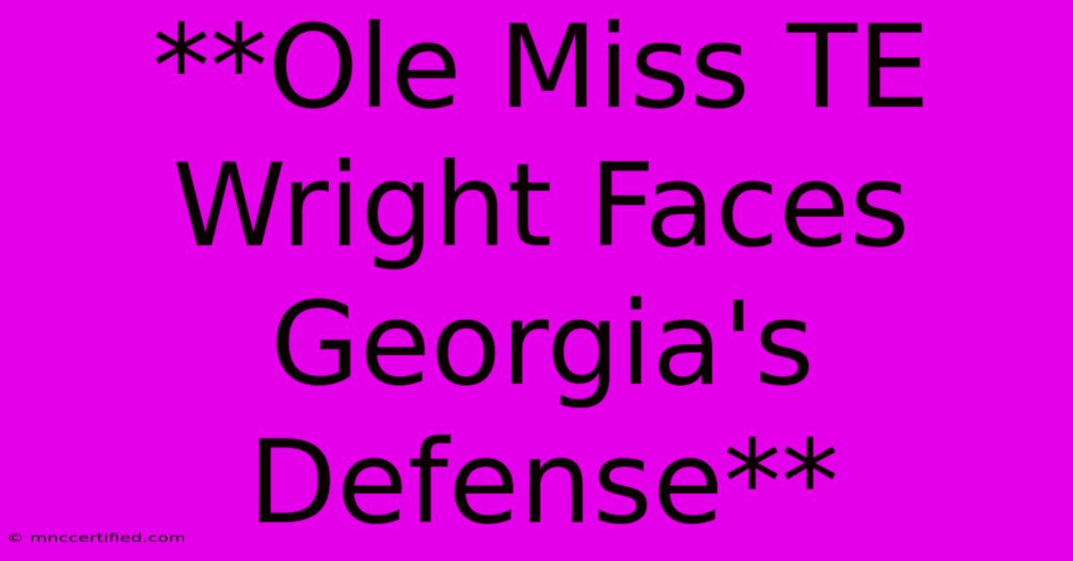 **Ole Miss TE Wright Faces Georgia's Defense**