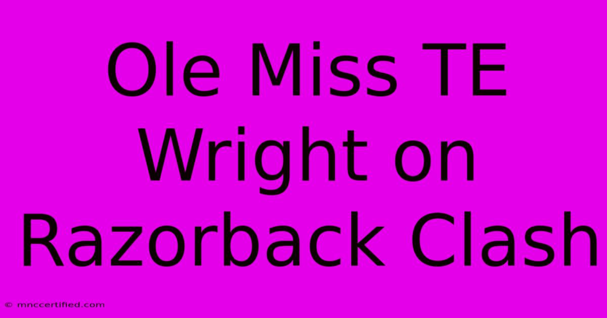 Ole Miss TE Wright On Razorback Clash