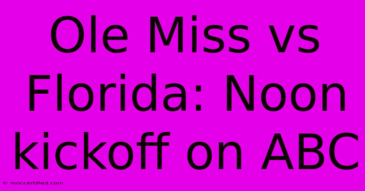 Ole Miss Vs Florida: Noon Kickoff On ABC