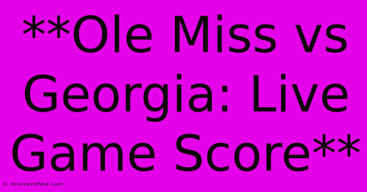 **Ole Miss Vs Georgia: Live Game Score**