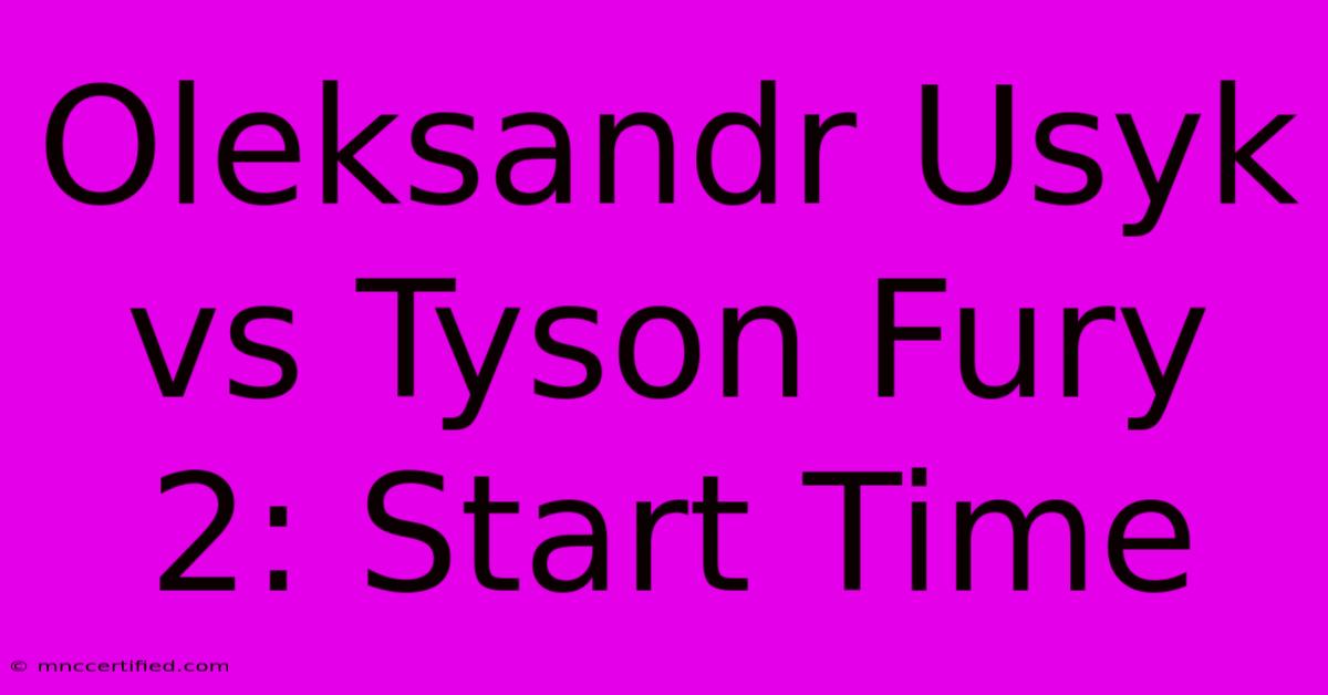 Oleksandr Usyk Vs Tyson Fury 2: Start Time