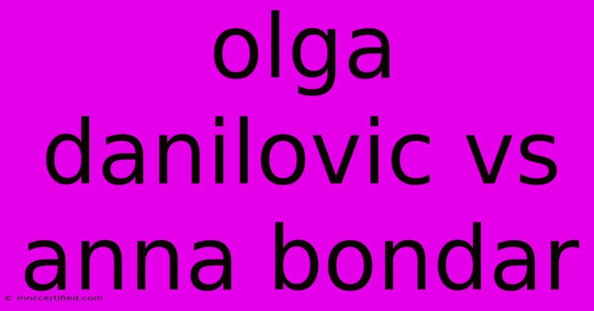 Olga Danilovic Vs Anna Bondar