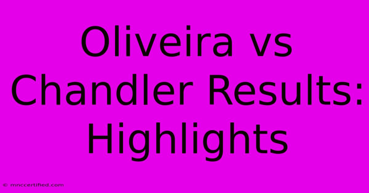 Oliveira Vs Chandler Results: Highlights