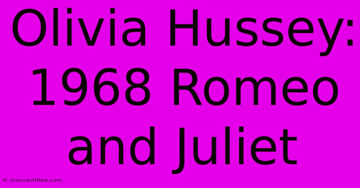 Olivia Hussey: 1968 Romeo And Juliet