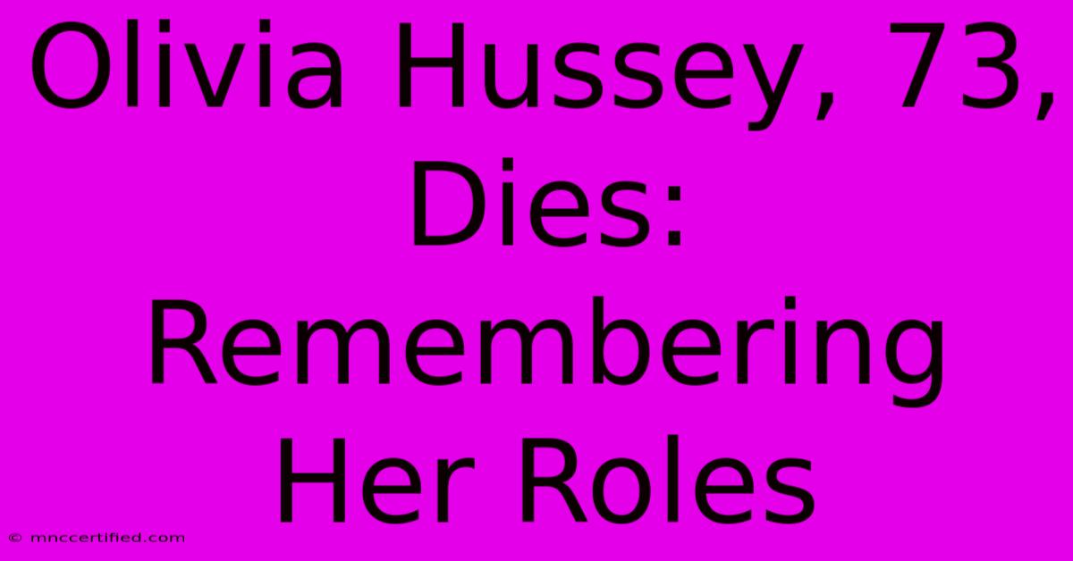 Olivia Hussey, 73,  Dies: Remembering Her Roles