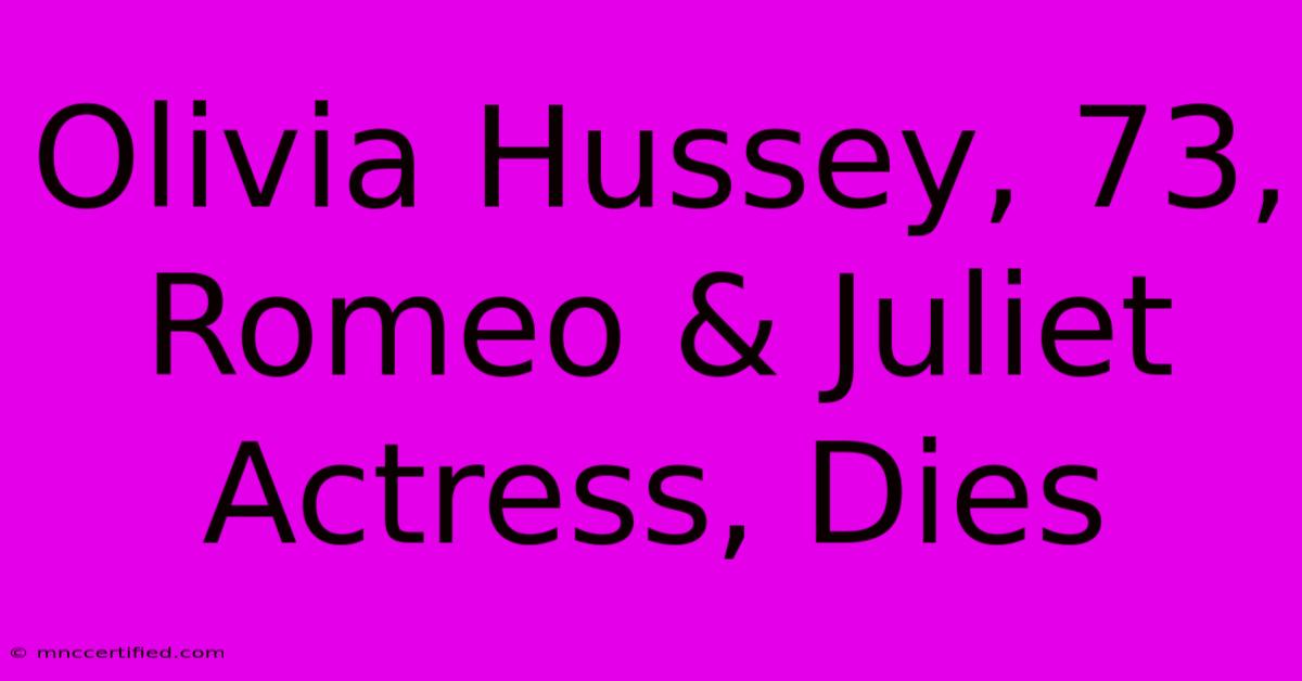 Olivia Hussey, 73, Romeo & Juliet Actress, Dies