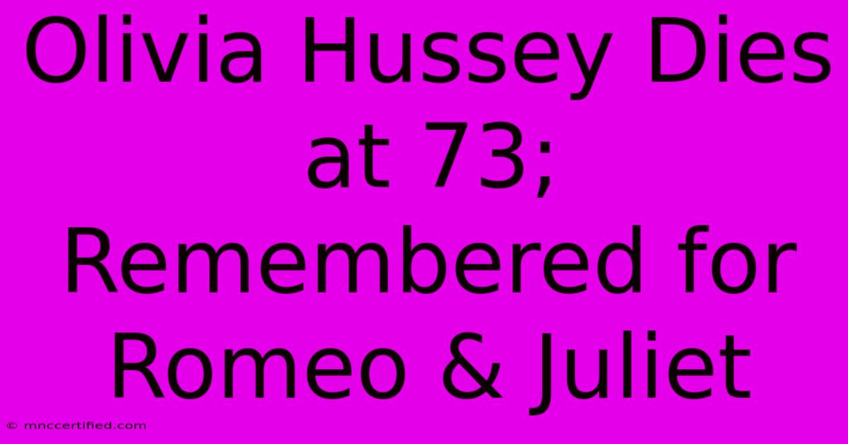 Olivia Hussey Dies At 73; Remembered For Romeo & Juliet