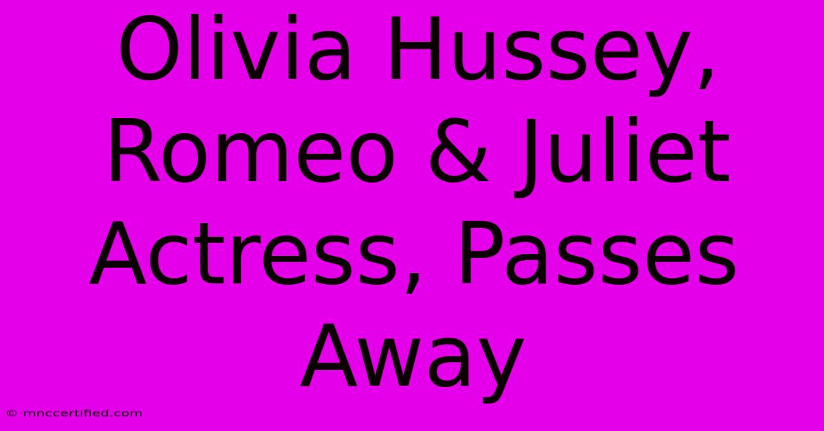 Olivia Hussey, Romeo & Juliet Actress, Passes Away