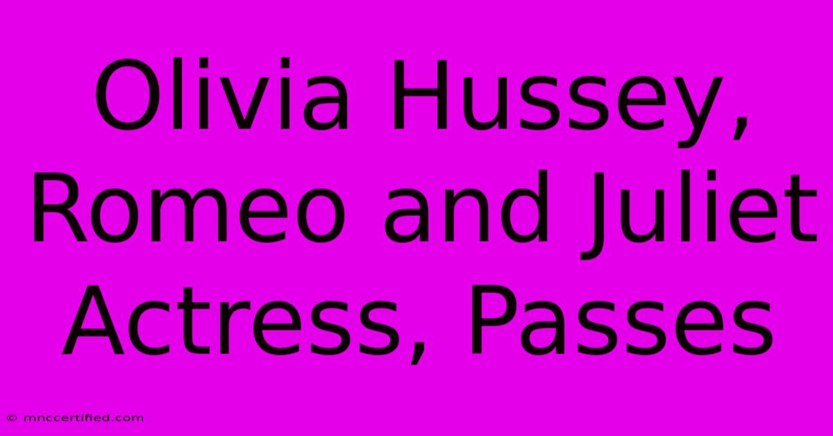 Olivia Hussey, Romeo And Juliet Actress, Passes