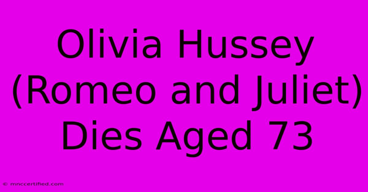 Olivia Hussey (Romeo And Juliet) Dies Aged 73