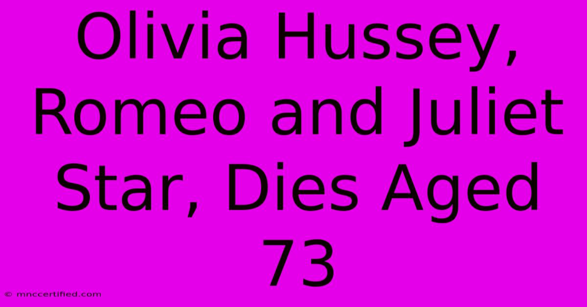 Olivia Hussey, Romeo And Juliet Star, Dies Aged 73