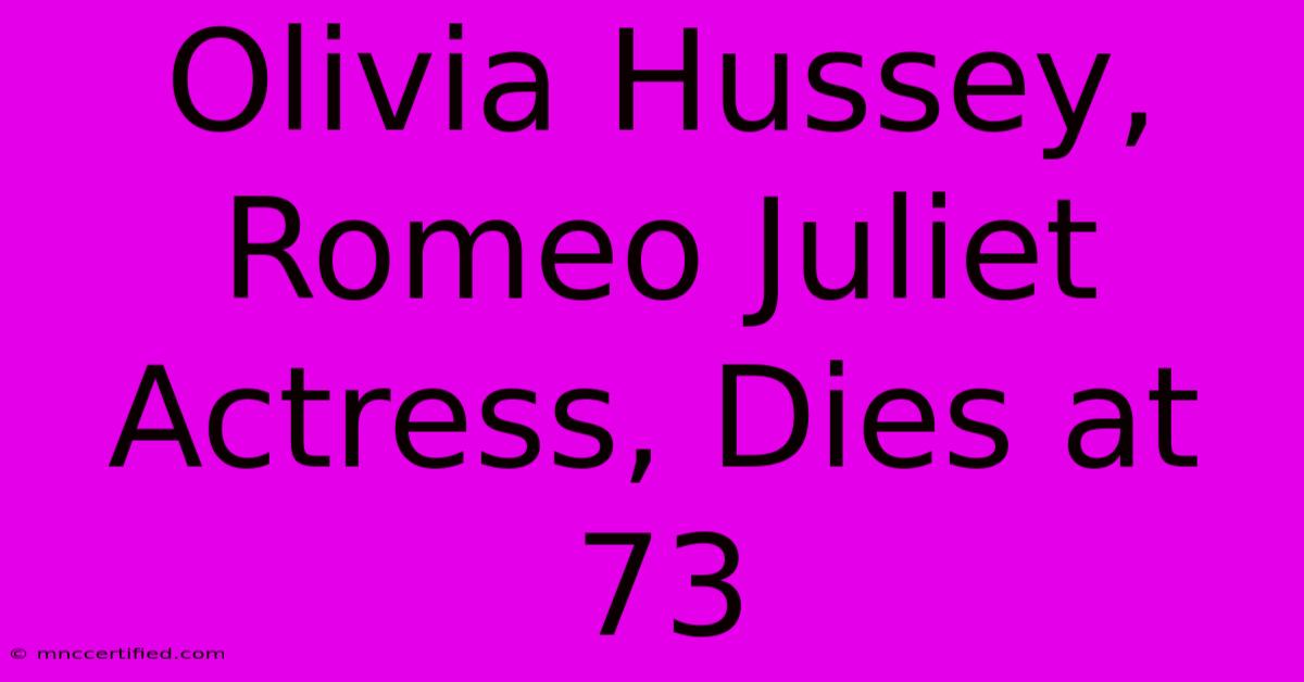 Olivia Hussey, Romeo Juliet Actress, Dies At 73