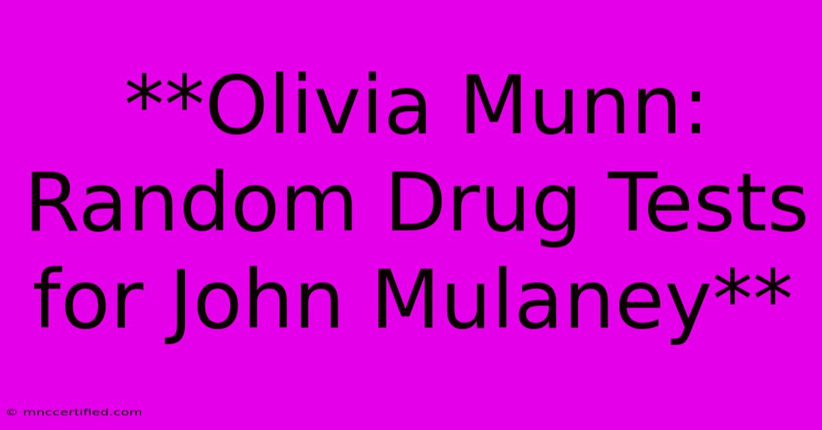 **Olivia Munn: Random Drug Tests For John Mulaney** 