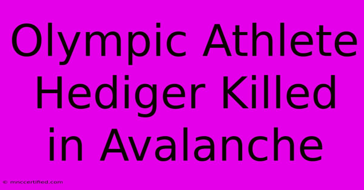 Olympic Athlete Hediger Killed In Avalanche