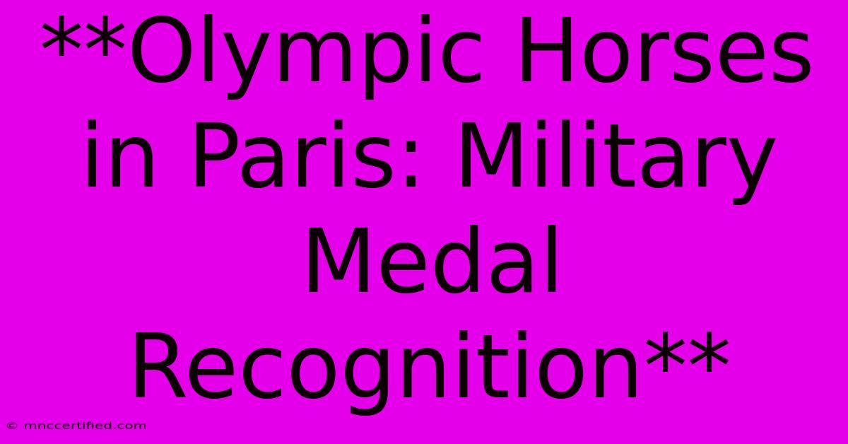 **Olympic Horses In Paris: Military Medal Recognition**