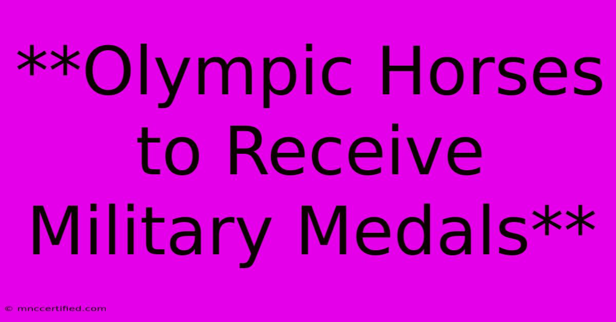 **Olympic Horses To Receive Military Medals**