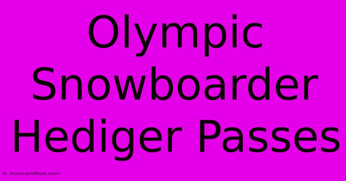 Olympic Snowboarder Hediger Passes