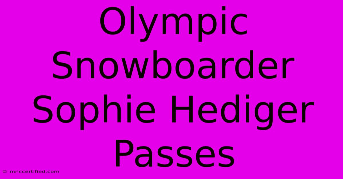 Olympic Snowboarder Sophie Hediger Passes