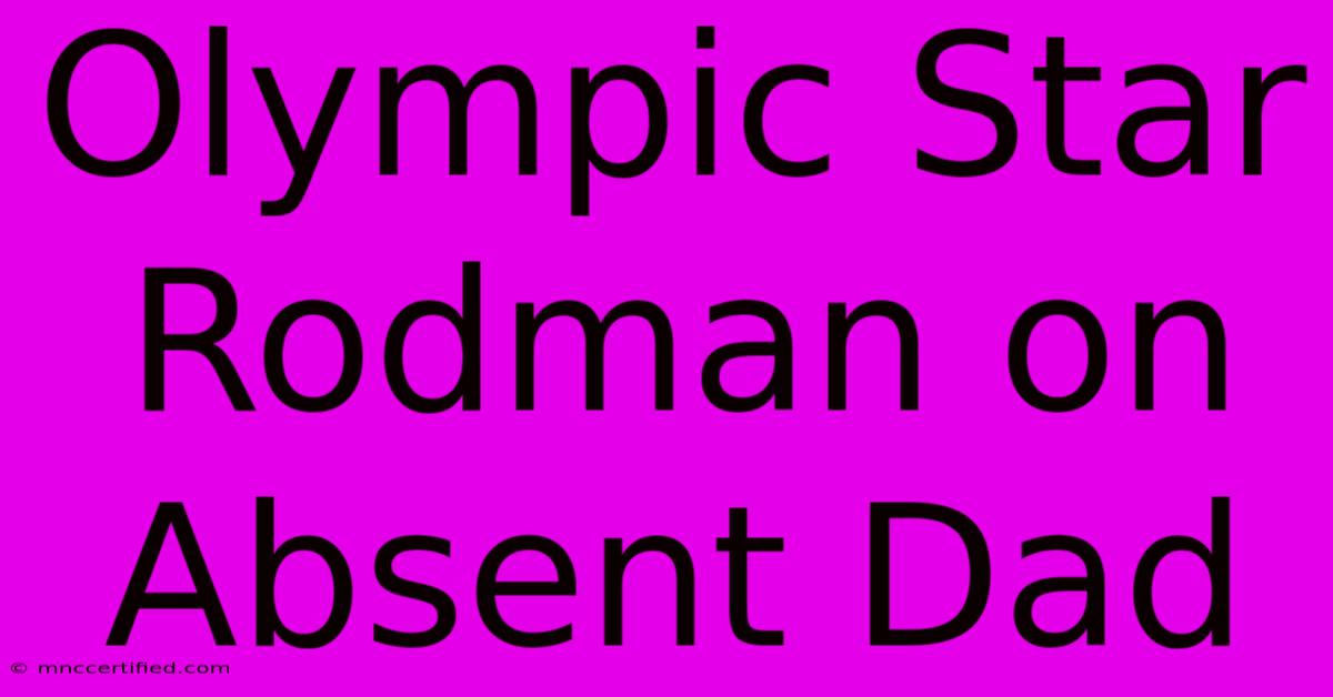 Olympic Star Rodman On Absent Dad