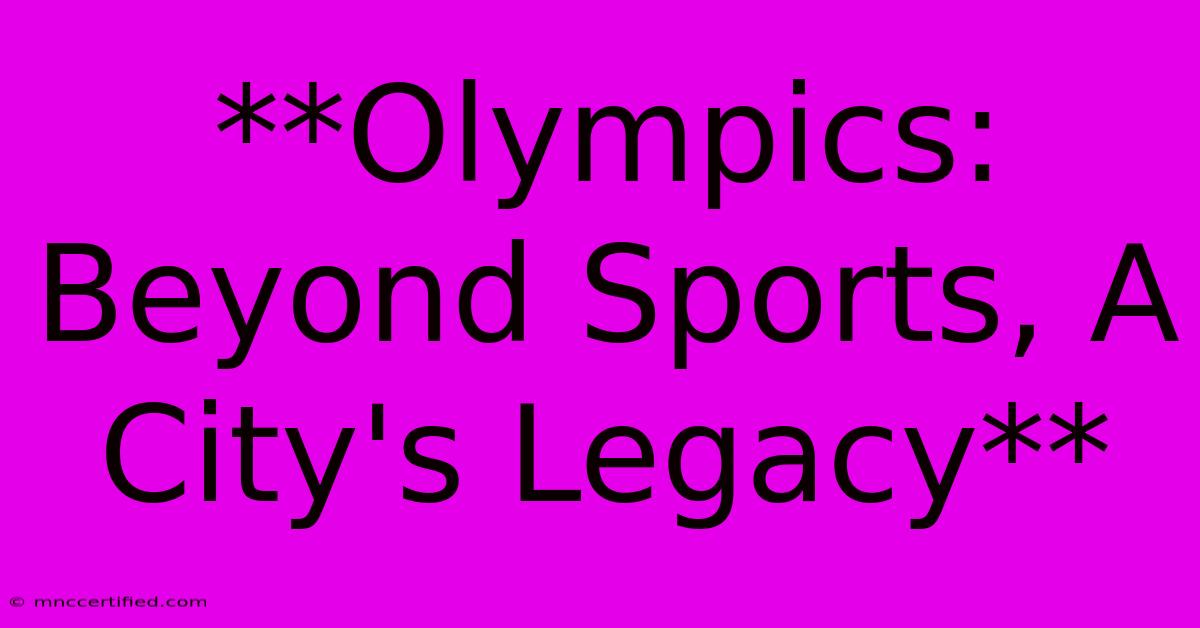 **Olympics: Beyond Sports, A City's Legacy**