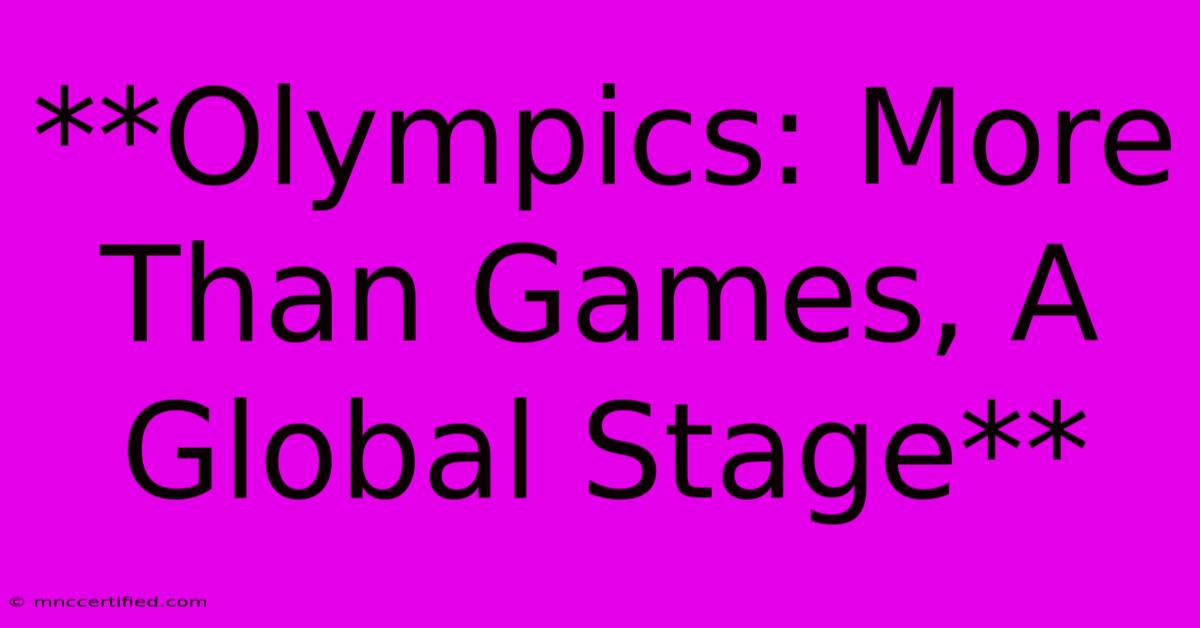 **Olympics: More Than Games, A Global Stage**