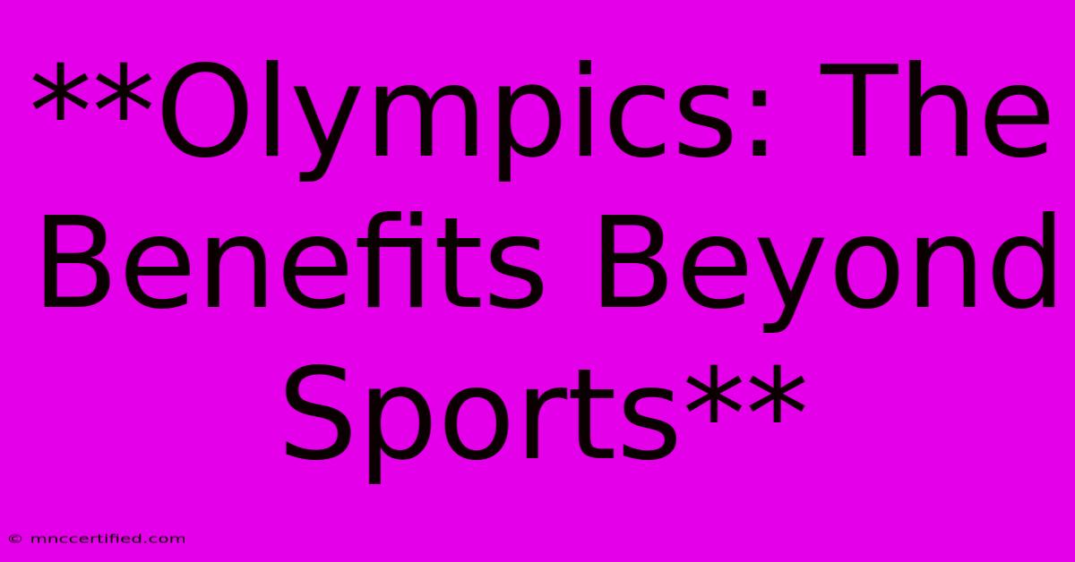 **Olympics: The Benefits Beyond Sports**