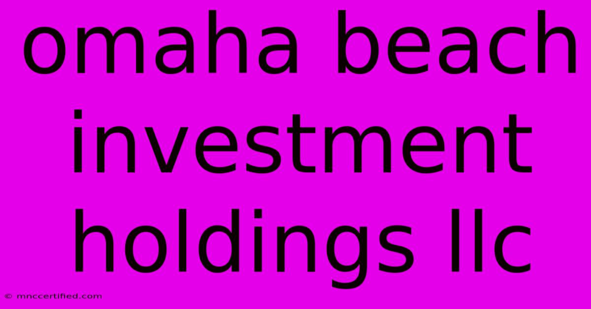 Omaha Beach Investment Holdings Llc