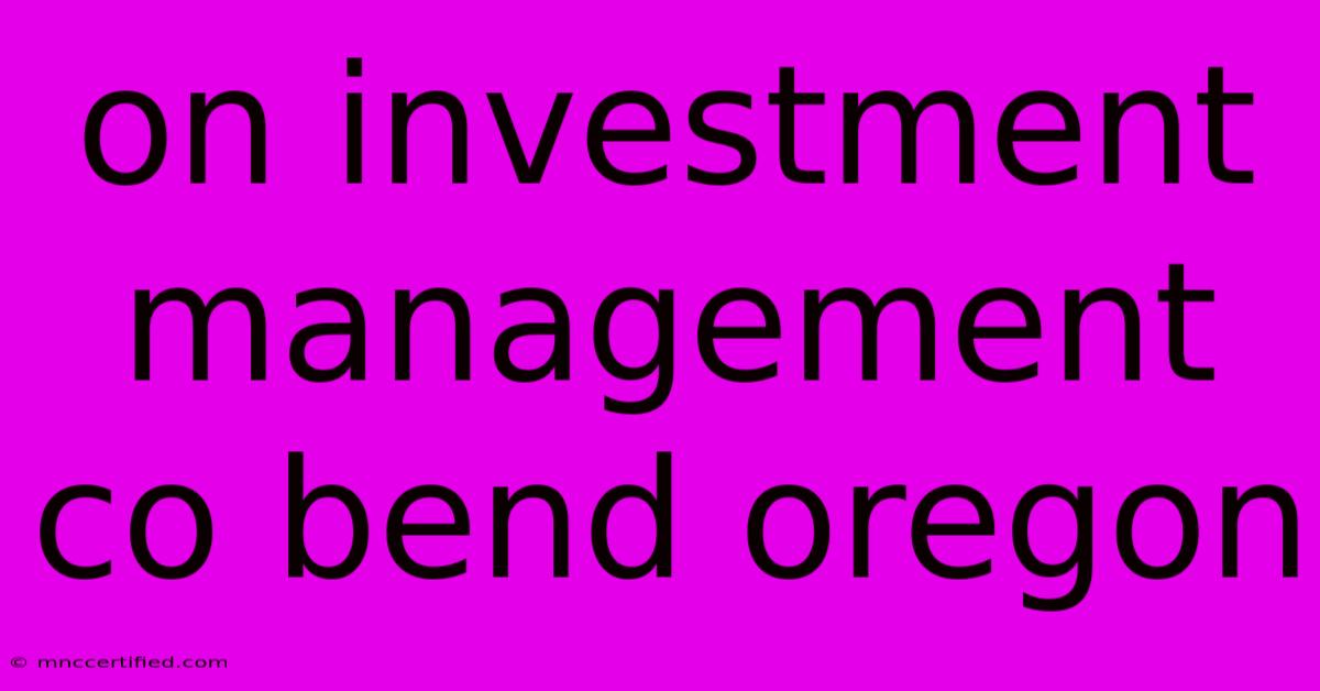 On Investment Management Co Bend Oregon