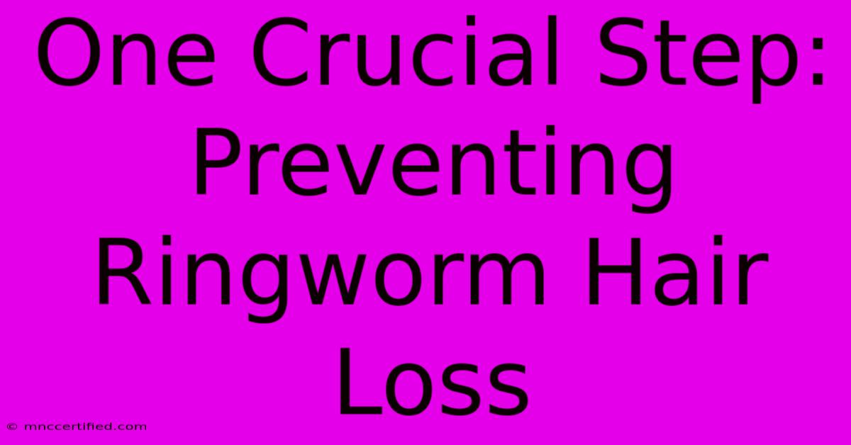 One Crucial Step: Preventing Ringworm Hair Loss