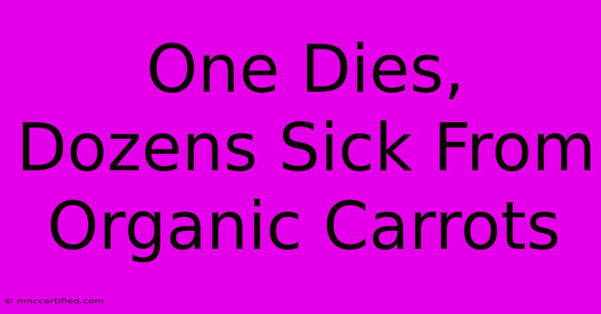 One Dies, Dozens Sick From Organic Carrots