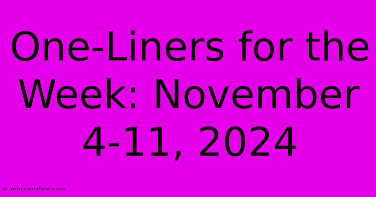 One-Liners For The Week: November 4-11, 2024 