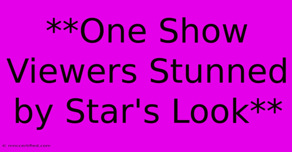 **One Show Viewers Stunned By Star's Look**