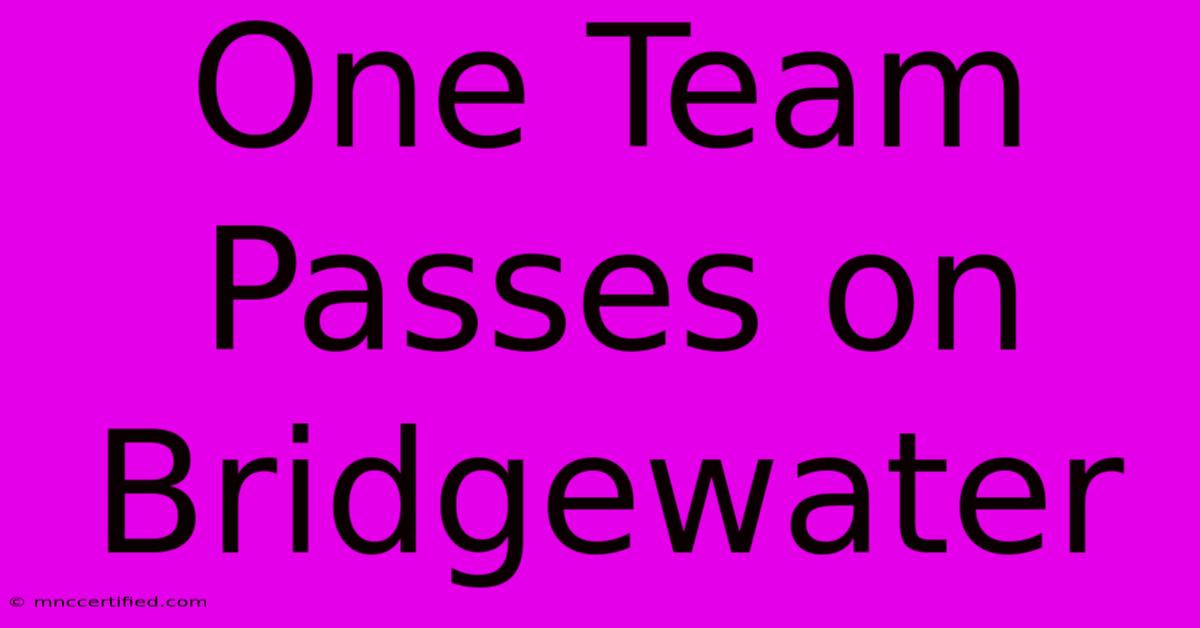 One Team Passes On Bridgewater