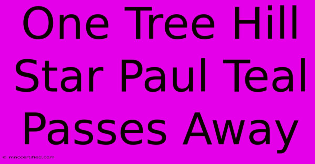 One Tree Hill Star Paul Teal Passes Away