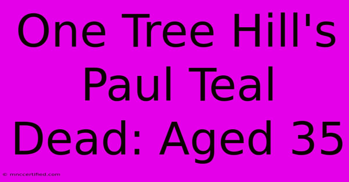 One Tree Hill's Paul Teal Dead: Aged 35