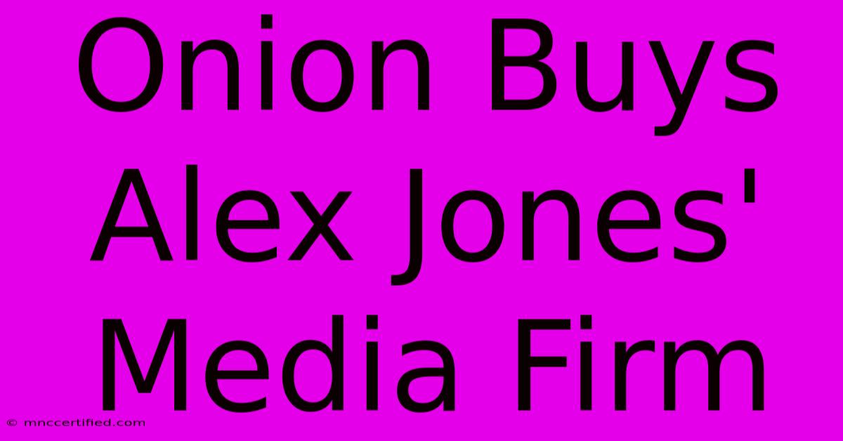 Onion Buys Alex Jones' Media Firm