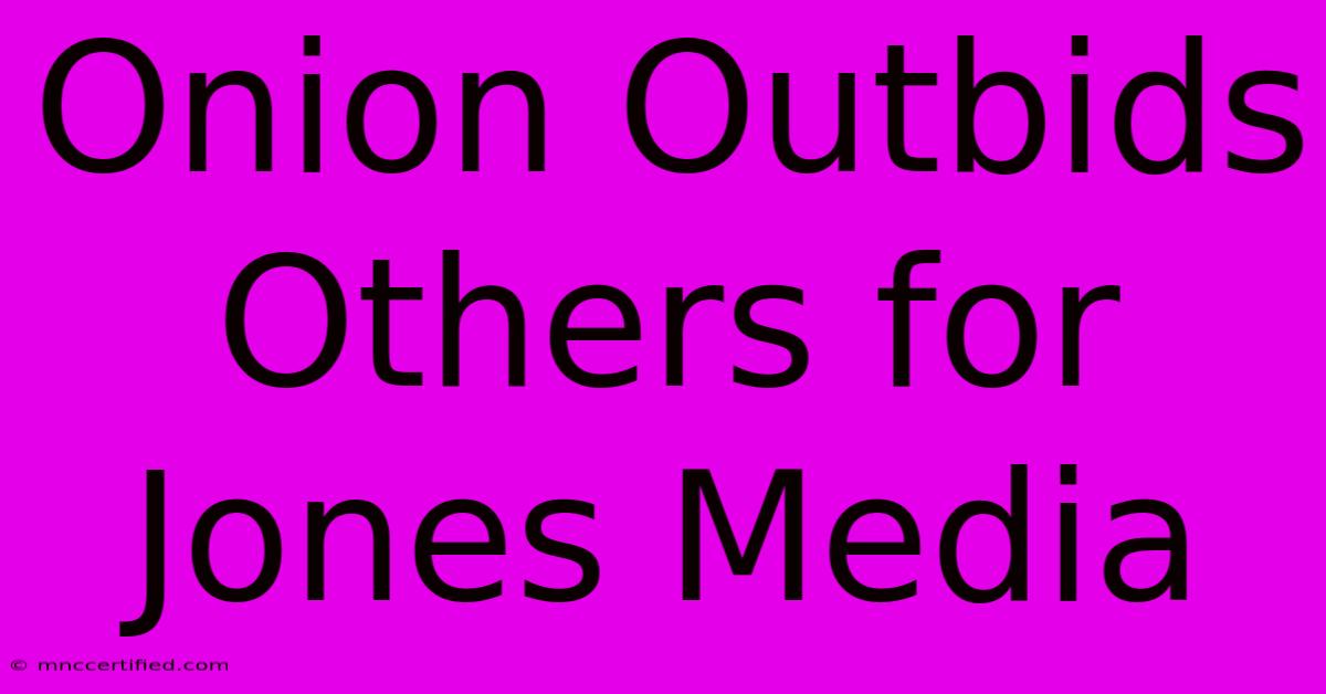 Onion Outbids Others For Jones Media