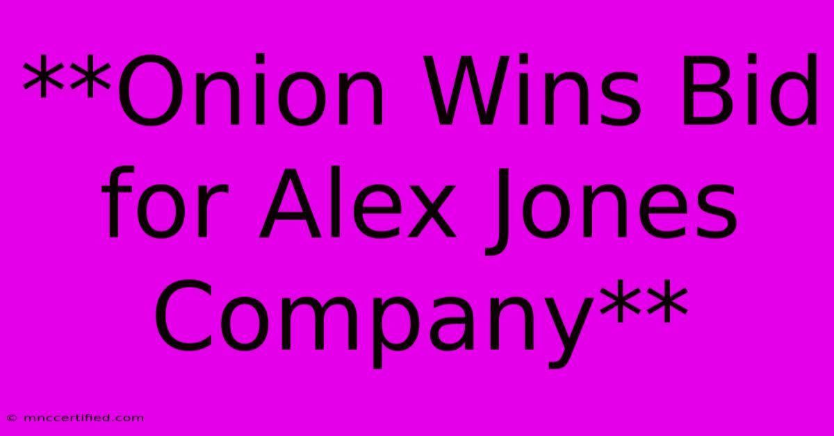 **Onion Wins Bid For Alex Jones Company**