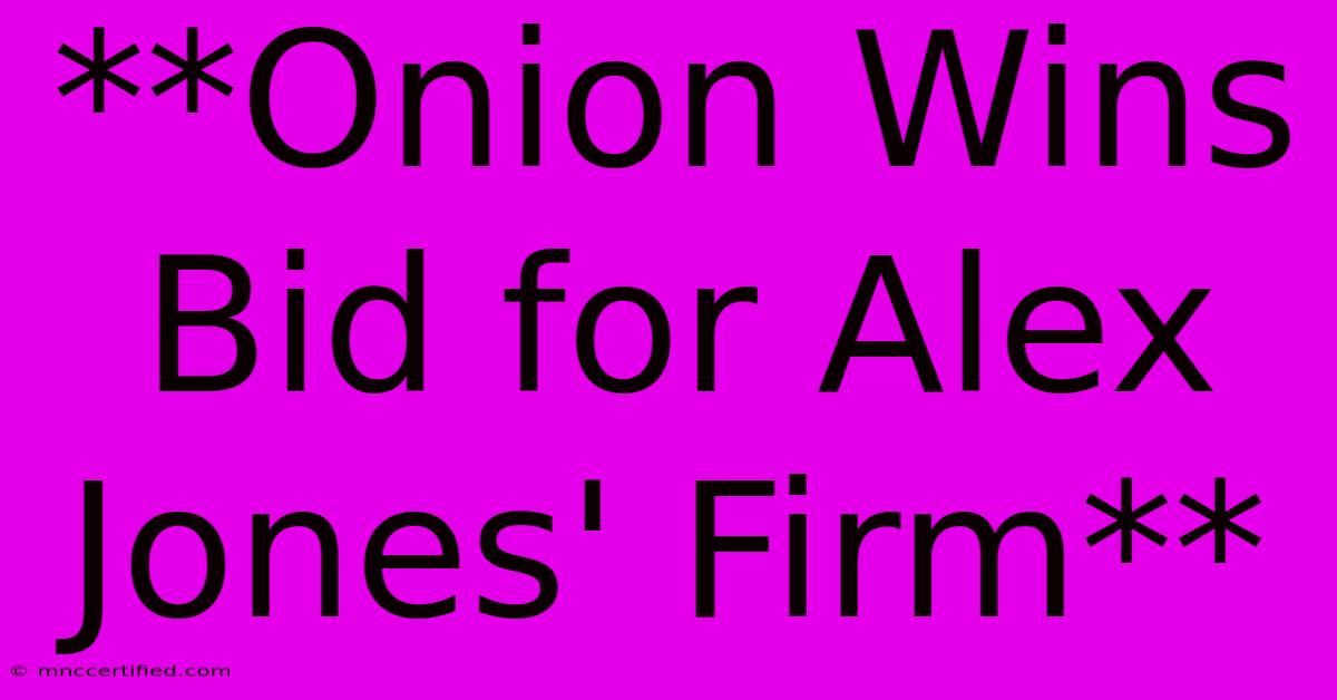 **Onion Wins Bid For Alex Jones' Firm**