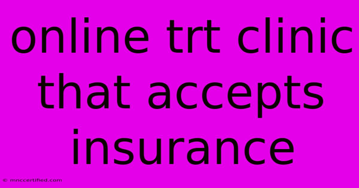 Online Trt Clinic That Accepts Insurance