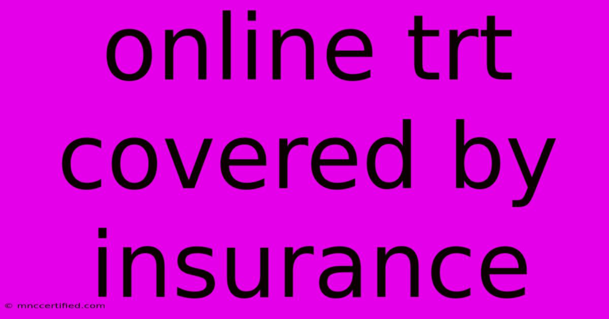 Online Trt Covered By Insurance