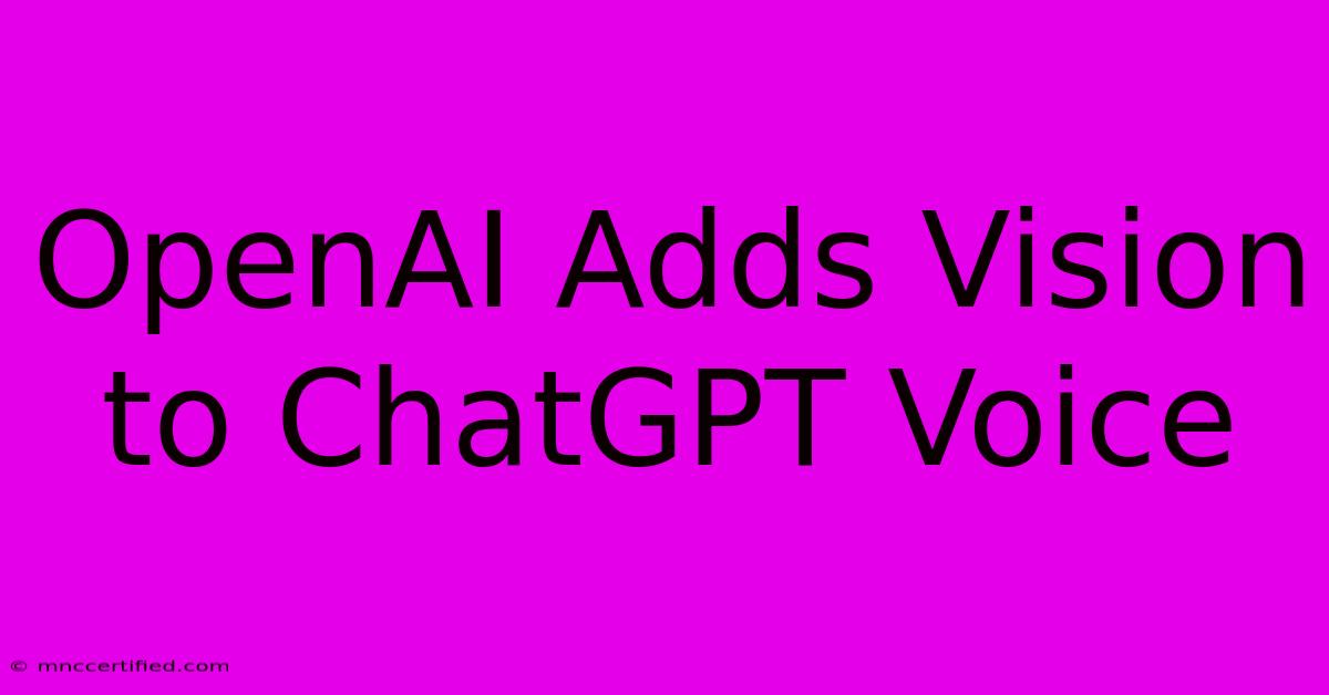 OpenAI Adds Vision To ChatGPT Voice