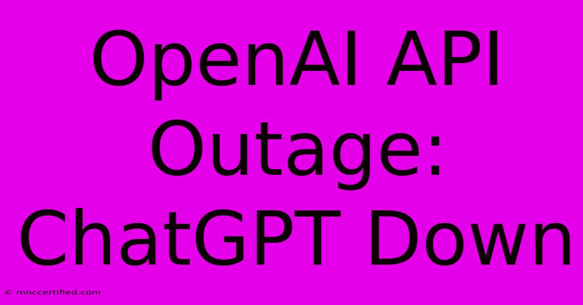 OpenAI API Outage: ChatGPT Down