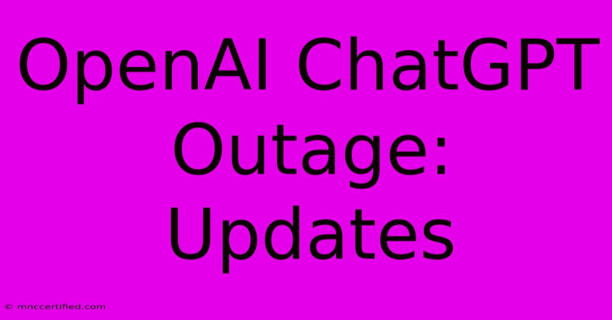 OpenAI ChatGPT Outage: Updates