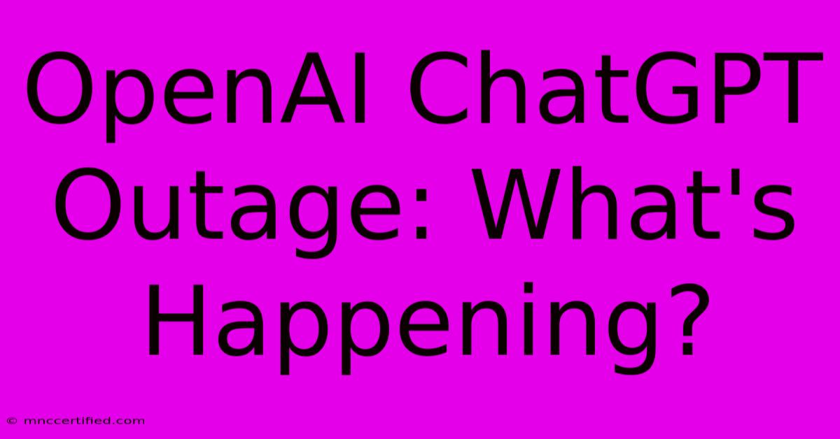 OpenAI ChatGPT Outage: What's Happening?