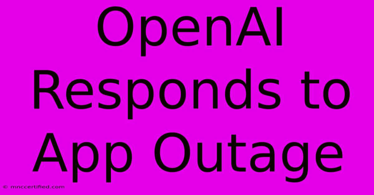 OpenAI Responds To App Outage