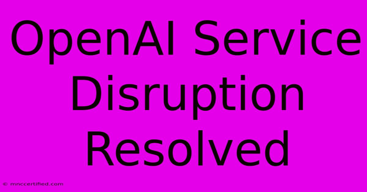 OpenAI Service Disruption Resolved