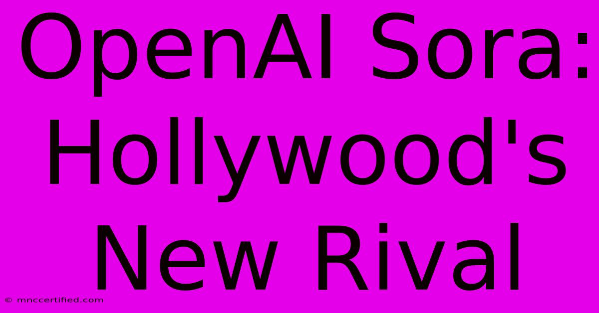 OpenAI Sora: Hollywood's New Rival