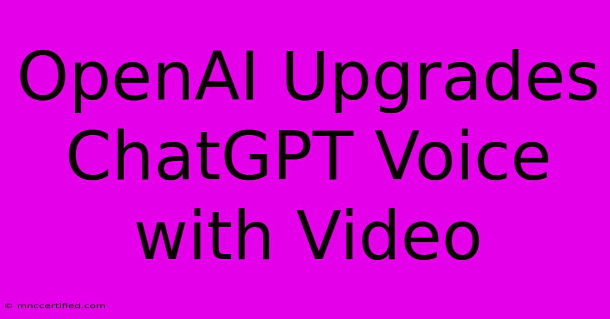 OpenAI Upgrades ChatGPT Voice With Video